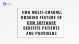 Book It, Your Way: How Multi-Channel Booking Feature of CRM Software Benefits Patients and Providers Alike?