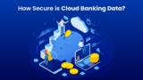 Delving into Cloud Banking: Everything You Should Understand