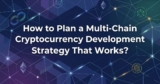How to Plan a Multi-Chain Cryptocurrency Development Strategy That Works?