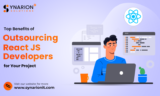Top Benefits of Outsourcing React JS Developers for Your Project