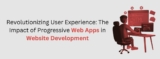 Revolutionizing User Experience: The Impact of Progressive Web Apps in Website Development